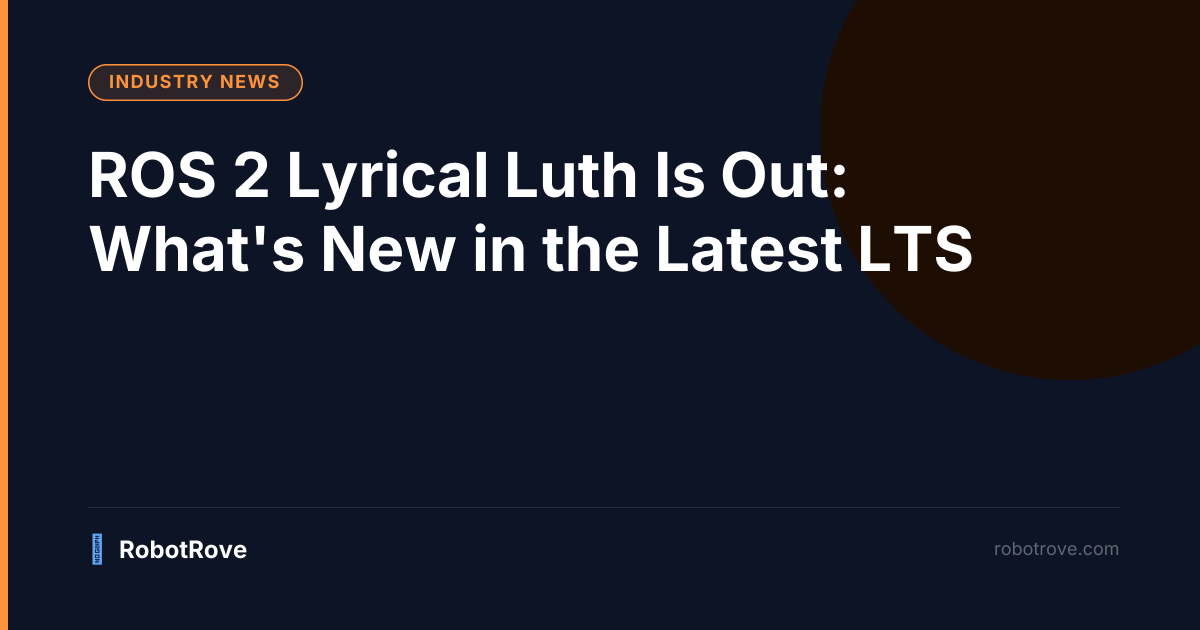 ROS 2 Lyrical Luth Is Out: What's New in the Latest LTS